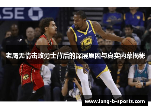 老鹰无情击败勇士背后的深层原因与真实内幕揭秘