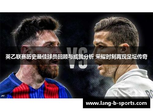 英乙联赛历史最佳球员回顾与成就分析 荣耀时刻再现足坛传奇 英乙联赛历史最佳球员回顾与成就分析 荣耀时刻再现足坛传奇