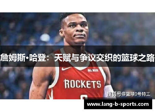 詹姆斯·哈登：天赋与争议交织的篮球之路
