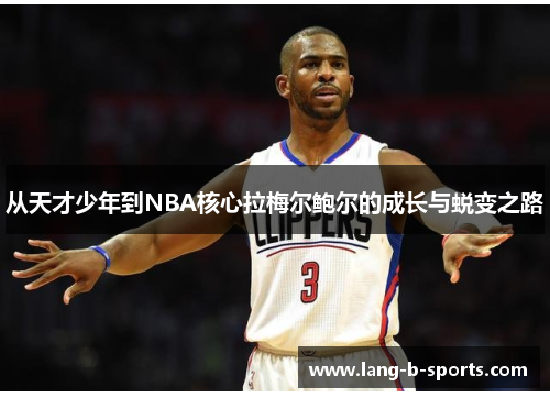 从天才少年到NBA核心拉梅尔鲍尔的成长与蜕变之路 从天才少年到NBA核心拉梅尔鲍尔的成长与蜕变之路