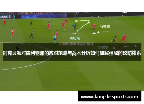 阿克灵顿对阵利物浦的应对策略与战术分析如何破解强敌的攻防体系 阿克灵顿对阵利物浦的应对策略与战术分析如何破解强敌的攻防体系