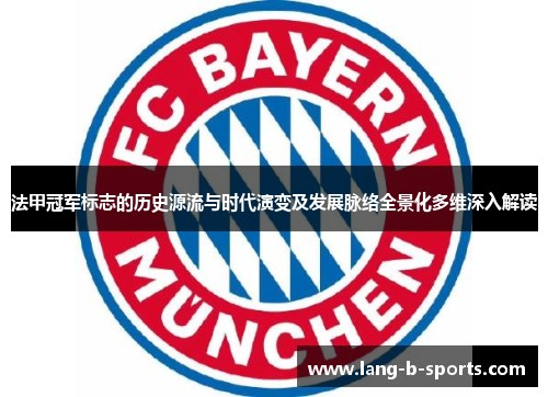 法甲冠军标志的历史源流与时代演变及发展脉络全景化多维深入解读