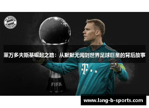 莱万多夫斯基崛起之路：从默默无闻到世界足球巨星的背后故事