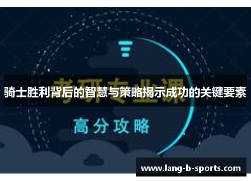 骑士胜利背后的智慧与策略揭示成功的关键要素