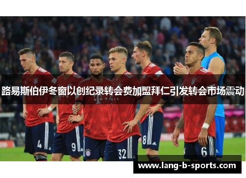 路易斯伯伊冬窗以创纪录转会费加盟拜仁引发转会市场震动