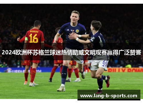 2024欧洲杯苏格兰球迷热情助威文明观赛赢得广泛赞誉
